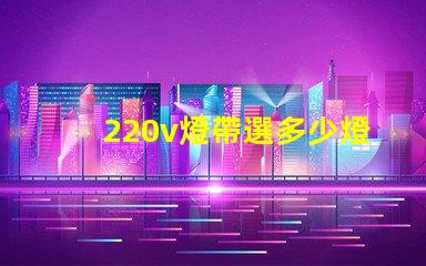 220v燈帶選多少燈珠 220v燈帶不亮什么原因